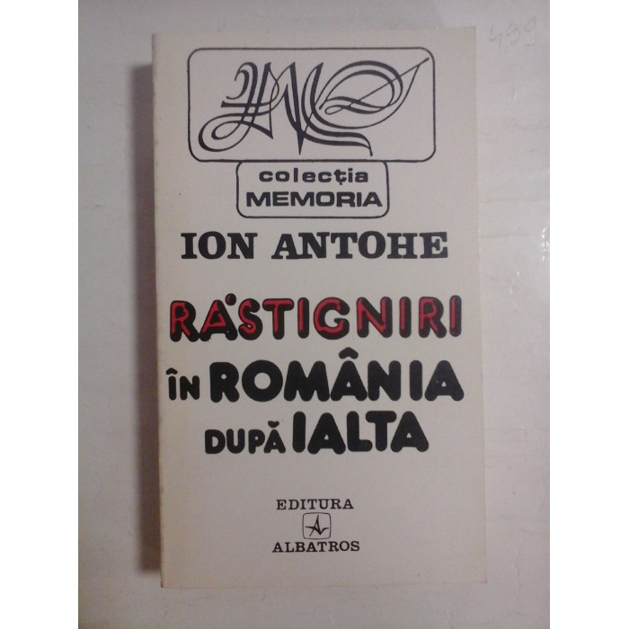 RASTIGNIRI IN ROMANIA DUPA IALTA - ION ANTOHE RASTIGNIRI IN ROMANIA DUPA IALTA - ION ANTOHE